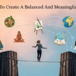 How To Create A Balanced And Meaningful Life