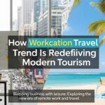 How Workcation Travel Trend Is Redefining Modern Tourism
